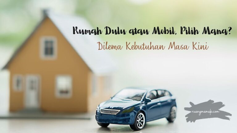 beli rumah dulu atau mobil